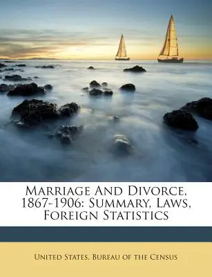 Házasság és válás, 1867-1906: Összefoglaló, törvények, külföldi statisztikák - Marriage And Divorce, 1867-1906: Summary, Laws, Foreign Statistics