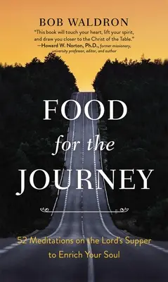 Étel az utazáshoz: 52 elmélkedés az úrvacsoráról, hogy gazdagítsa a lelkedet - Food for the Journey: 52 Meditations on the Lord's Supper to Enrich Your Soul