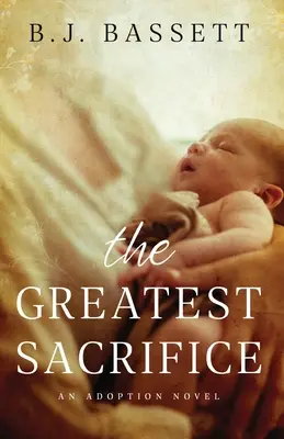 A legnagyobb áldozat: Egy örökbefogadási regény - The Greatest Sacrifice: An Adoption Novel