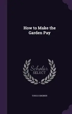 Hogyan tegyük fizetőssé a kertet - How to Make the Garden Pay