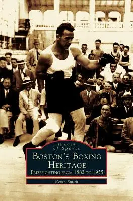 Boston bokszolói öröksége: Díjboksz 1882-1955 - Boston's Boxing Heritage: Prizefighting from 1882-1955