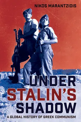 Sztálin árnyékában: A görög kommunizmus globális története - Under Stalin's Shadow: A Global History of Greek Communism