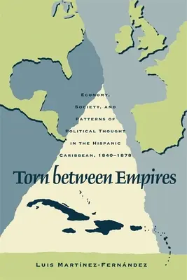 Torn between Empires: Gazdaság, társadalom és a politikai gondolkodás mintái a spanyol karibi térségben, 1840-1878 - Torn Between Empires: Economy, Society, and Patterns of Political Thought in the Hispanic Caribbean, 1840-1878