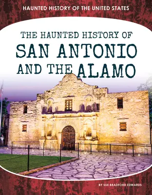 San Antonio és az Alamo kísértetjárta története - Haunted History of San Antonio and the Alamo