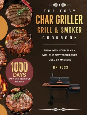 The Easy Char Griller Grill & Smoker Cookbook: 1000-napos könnyű és finom receptek a családdal együtt, a mesterek által használt legjobb technikákkal - The Easy Char Griller Grill & Smoker Cookbook: 1000-Day Easy and Delicious Recipes to Enjoy with Your Family, with the Best Techniques Used by masters
