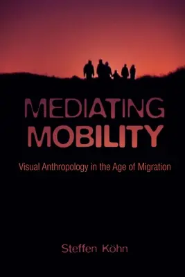 A mobilitás közvetítése: Vizuális antropológia a migráció korában - Mediating Mobility: Visual Anthropology in the Age of Migration