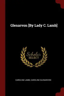 Glenarvon [Lady C. Lamb] - Glenarvon [By Lady C. Lamb]