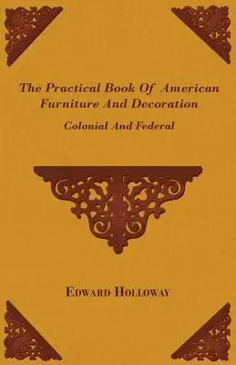 Az amerikai bútorok és dekoráció gyakorlati könyve - Gyarmati és szövetségi bútorzat - The Practical Book of American Furniture and Decoration - Colonial and Federal