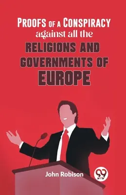 Bizonyítékok egy összeesküvésről Európa összes vallása és kormánya ellen - Proofs Of A Conspiracy Against All The Religions And Governments Of Europe