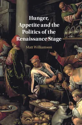 Éhség, étvágy és a reneszánsz színpad politikája - Hunger, Appetite and the Politics of the Renaissance Stage