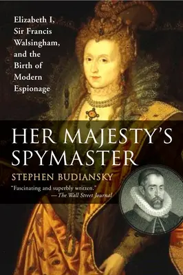 Őfelsége kémmestere: I. Erzsébet, Sir Francis Walsingham és a modern kémkedés születése - Her Majesty's Spymaster: Elizabeth I, Sir Francis Walsingham, and the Birth of Modern Espionage