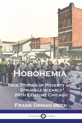 Hobohemia: Igaz történetek a szegénységről és küzdelemről a 20. század eleji Chicagóban - Hobohemia: True Stories of Poverty and Struggle in early 20th Century Chicago