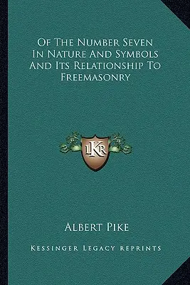 A hetes szám természetéről és szimbólumairól, valamint a szabadkőművességhez való viszonyáról - Of The Number Seven In Nature And Symbols And Its Relationship To Freemasonry