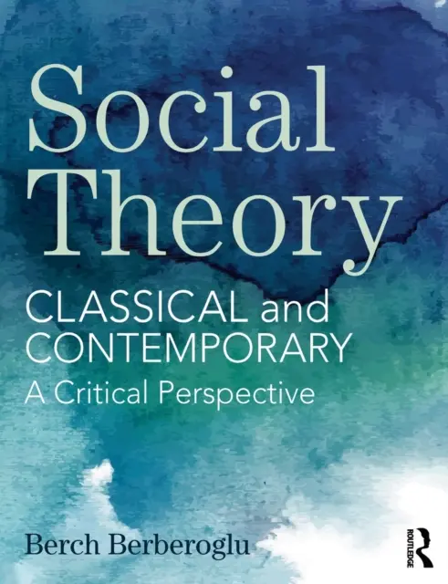 Társadalomelmélet: Klasszikus és kortárs - kritikai perspektíva - Social Theory: Classical and Contemporary - A Critical Perspective