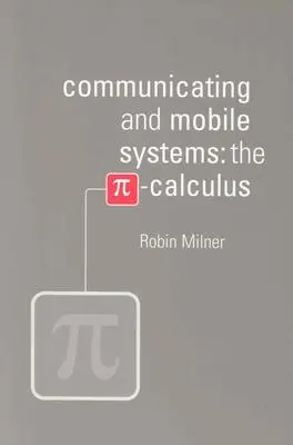 Kommunikációs és mobil rendszerek: A pi-számítás - Communicating and Mobile Systems: The Pi Calculus