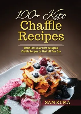 100+ Keto Chaffle receptek: Világklasszis alacsony szénhidráttartalmú ketogén diétás receptek, hogy elindítsd a napodat - 100+ Keto Chaffle Recipes: World Class Low Carb Ketogenic Diet Recipes to Start off Your Day