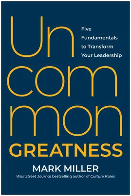 Nem mindennapi nagyság: Nagyszerűség: Öt alapelv a vezetés átalakításához - Uncommon Greatness: Five Fundamentals to Transform Your Leadership