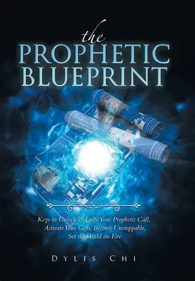 A prófétai tervrajz: Kulcsok a prófétai hivatásod feloldásához és beteljesítéséhez, aktiváld adottságaidat, légy megállíthatatlan, gyújtsd fel a világot! - The Prophetic Blueprint: Keys to Unlock & Fulfil Your Prophetic Call, Activate Your Gifts, Become Unstoppable, Set the World on Fire