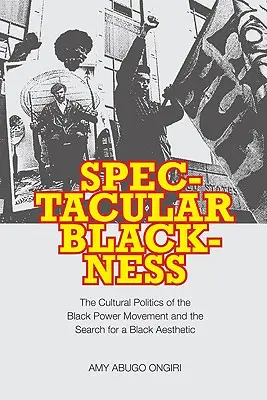 Spectacular Blackness: A fekete hatalom mozgalmának kultúrpolitikája és a fekete esztétika keresése - Spectacular Blackness: The Cultural Politics of the Black Power Movement and the Search for a Black Aesthetic
