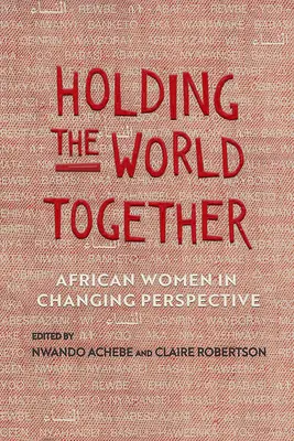 A világ összetartása: Afrikai nők változó perspektívában - Holding the World Together: African Women in Changing Perspective