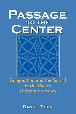 Átjáró a központba: Képzelet és szakrális Seamus Heaney költészetében - Passage to the Center: Imagination and the Sacred in the Poetry of Seamus Heaney