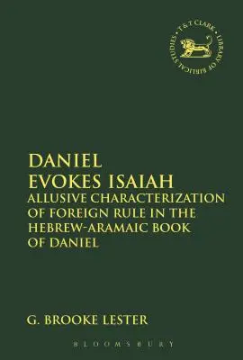 Daniel Evokes Isaiah: Az idegen uralom utalásos jellemzése Dániel héber-arámi nyelvű könyvében - Daniel Evokes Isaiah: Allusive Characterization of Foreign Rule in the Hebrew-Aramaic Book of Daniel