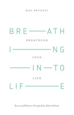 Breathing Into Life: A teljesség visszanyerése a test, az elme és a légzés segítségével - Breathing Into Life: Recovering Wholeness Through Body, Mind & Breath