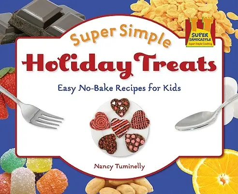 Szuper egyszerű ünnepi finomságok: Könnyű sütés nélküli receptek gyerekeknek: Könnyű sütés nélküli receptek gyerekeknek - Super Simple Holiday Treats: Easy No-Bake Recipes for Kids: Easy No-Bake Recipes for Kids