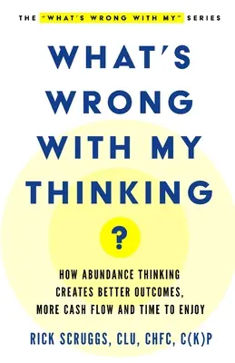 Mi a baj a gondolkodásommal?: Hogyan teremt a bőséggondolkodás jobb eredményeket, több pénzforgalmat és időt az élvezetekre? - What's Wrong With My Thinking?: How Abundance Thinking Creates Better Outcomes, More Cash Flow, and Time to Enjoy