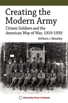 A modern hadsereg megteremtése: Polgári katonák és az amerikai hadviselés, 1919-1939 - Creating the Modern Army: Citizensoldiers and the American Way of War, 1919-1939