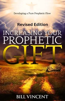 Prófétai ajándékod növelése (Felülvizsgált kiadás): A tiszta prófétai áramlás kifejlesztése - Increasing Your Prophetic Gift (Revised Edition): Developing a Pure Prophetic Flow