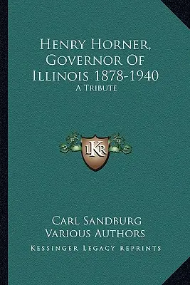 Henry Horner, Illinois állam kormányzója 1878-1940: Horner Horner: Tisztelgés - Henry Horner, Governor Of Illinois 1878-1940: A Tribute