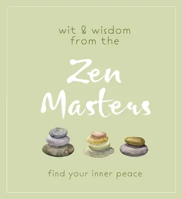 A zen mesterek szellemisége és bölcsessége: Találd meg a belső békédet - Wit and Wisdom from the Zen Masters: Find Your Inner Peace