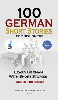 100 német novella kezdőknek Németül tanulni történetekkel + hanganyag: (German Edition Foreign Language Book 1) - 100 German Short Stories for Beginners Learn German With Stories + Audio: (German Edition Foreign Language Book 1)