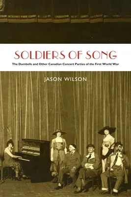 Soldiers of Song: The Dumbells and Other Canadian Concert Parties of the First World War (A Dumbells és más kanadai koncertek az első világháborúban) - Soldiers of Song: The Dumbells and Other Canadian Concert Parties of the First World War