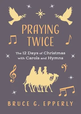 Kétszer imádkozni: A karácsony 12 napja énekekkel és himnuszokkal - Praying Twice: The 12 Days of Christmas with Carols and Hymns