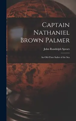 Nathaniel Brown Palmer kapitány: Egy régi idők tengerésze - Captain Nathaniel Brown Palmer: An Old-Time Sailor of the Sea