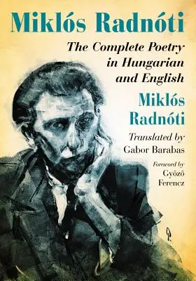 Radnóti Miklós: A teljes költészet magyar és angol nyelven - Miklos Radnoti: The Complete Poetry in Hungarian and English