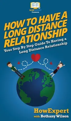 Hogyan lehet távkapcsolatod: A lépésről lépésre útmutató a távkapcsolathoz - How To Have a Long Distance Relationship: Your Step By Step Guide To Having a Long Distance Relationship