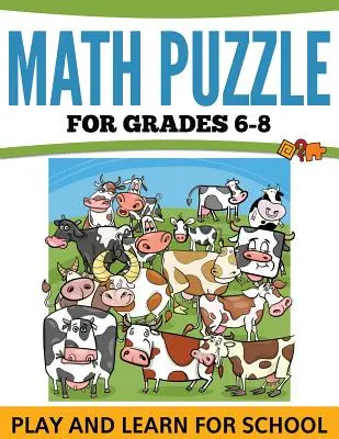 Matematikai rejtvények 6-8. osztályosoknak: Játék és tanulás az iskolához - Math Puzzles For Grades 6-8: Play and Learn For School