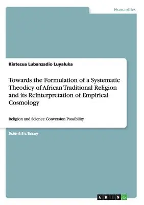 Az afrikai hagyományos vallás szisztematikus teodíciájának megfogalmazása felé és az empirikus kozmológia újraértelmezése: Vallás és tudomány - Towards the Formulation of a Systematic Theodicy of African Traditional Religion and its Reinterpretation of Empirical Cosmology: Religion and Science