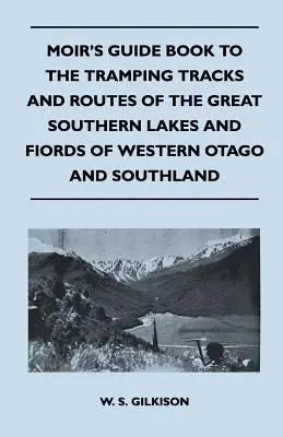 Moir's Guide Book to the Tramping Tracks and Routes of the Great Southern Lakes and Fiords of Western Otago and Southland (Moir útikönyve a nagy déli tavak és a nyugati Otago és Southland fjordok túraútvonalaihoz) - Moir's Guide Book to the Tramping Tracks and Routes of the Great Southern Lakes and Fiords of Western Otago and Southland