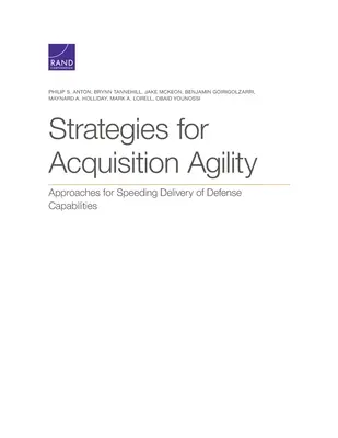 Stratégiák a beszerzési agilitásért: Megközelítések a védelmi képességek szállításának felgyorsítására - Strategies for Acquisition Agility: Approaches for Speeding Delivery of Defense Capabilities