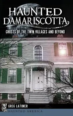 Haunted Damariscotta: Ghosts of the Twin Villages and Beyond (Damariscotta kísértetei: Az ikerfalvak szellemei és azon túl) - Haunted Damariscotta: Ghosts of the Twin Villages and Beyond