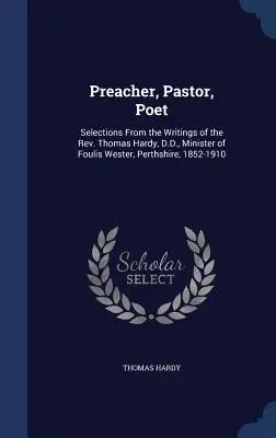 Prédikátor, lelkész, költő: Thomas Hardy, D.D., a perthshire-i Foulis Wester lelkészének írásaiból, 1852-1910 - Preacher, Pastor, Poet: Selections From the Writings of the Rev. Thomas Hardy, D.D., Minister of Foulis Wester, Perthshire, 1852-1910