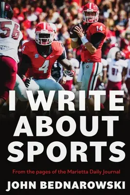 I Write About Sports: A Collection of Sportswriting from Cobb County and Around the State of Georgia, From the Pages Of The Marietta Daily J - I Write About Sports: A Collection Of Sportswriting From Cobb County And Around The State Of Georgia, From The Pages Of The Marietta Daily J