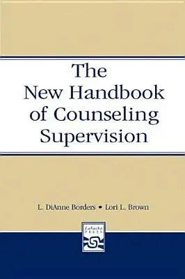 A tanácsadási szupervízió új kézikönyve - The New Handbook of Counseling Supervision