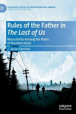 Az apa szabályai a Last of Usban: Férfiség a neoliberalizmus romjai között - Rules of the Father in the Last of Us: Masculinity Among the Ruins of Neoliberalism