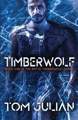 Timberwolf: A kém-fi „Timberwolf” sorozat első könyve - Timberwolf: Book One in the Spy-fi 'Timberwolf' Series