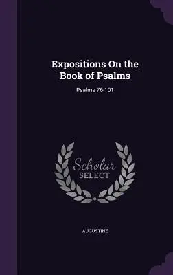 Expositions On the Book of Psalms: Zsoltárok 76-101 - Expositions On the Book of Psalms: Psalms 76-101